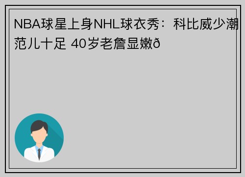 NBA球星上身NHL球衣秀：科比威少潮范儿十足 40岁老詹显嫩😝